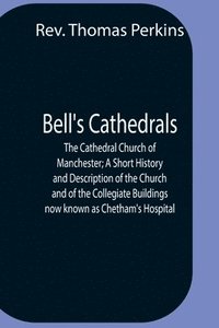 bokomslag Bell'S Cathedrals; The Cathedral Church Of Manchester; A Short History And Description Of The Church And Of The Collegiate Buildings Now Known As Chetham'S Hospital