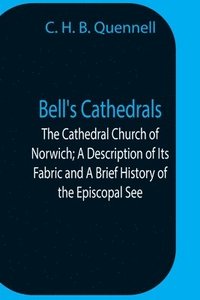 bokomslag Bell'S Cathedrals; The Cathedral Church Of Norwich; A Description Of Its Fabric And A Brief History Of The Episcopal See