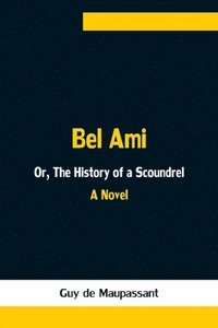 bokomslag Bel Ami; Or, The History of a Scoundrel