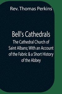 bokomslag Bell'S Cathedrals; The Cathedral Church Of Saint Albans; With An Account Of The Fabric & A Short History Of The Abbey