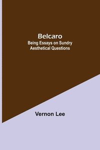 bokomslag Belcaro; Being Essays On Sundry Aesthetical Questions