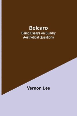 Belcaro; Being Essays On Sundry Aesthetical Questions 1