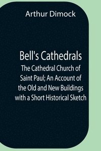 bokomslag Bell'S Cathedrals; The Cathedral Church Of Saint Paul; An Account Of The Old And New Buildings With A Short Historical Sketch
