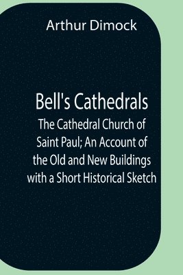 bokomslag Bell'S Cathedrals; The Cathedral Church Of Saint Paul; An Account Of The Old And New Buildings With A Short Historical Sketch