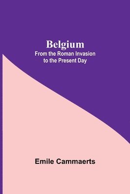 bokomslag Belgium; From The Roman Invasion To The Present Day