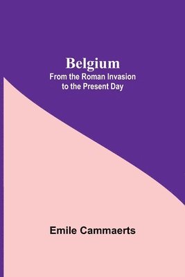 Belgium; From The Roman Invasion To The Present Day 1