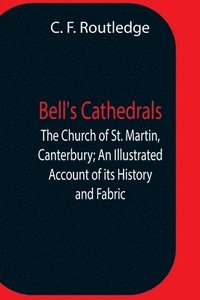 bokomslag Bell'S Cathedrals; The Church Of St. Martin, Canterbury; An Illustrated Account Of Its History And Fabric