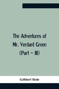 bokomslag Adventures Of Mr. Verdant Green (Part - Iii)