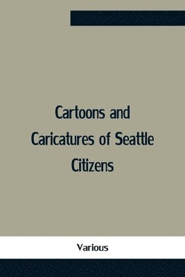 bokomslag Cartoons And Caricatures Of Seattle Citizens
