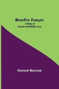 bokomslag Benefits Forgot; A Story Of Lincoln And Mother Love