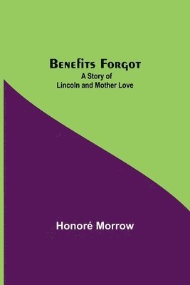 Benefits Forgot; A Story Of Lincoln And Mother Love 1