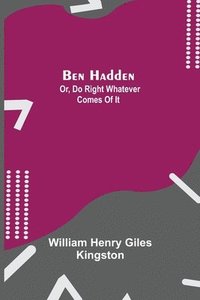 bokomslag Ben Hadden; Or, Do Right Whatever Comes Of It