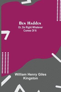 bokomslag Ben Hadden; Or, Do Right Whatever Comes Of It