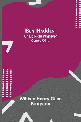Ben Hadden; Or, Do Right Whatever Comes Of It 1