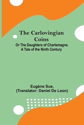 bokomslag Carlovingian Coins; Or The Daughters Of Charlemagne. A Tale Of The Ninth Century