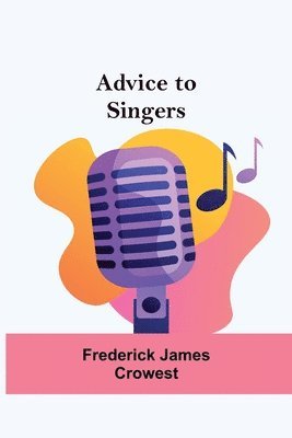 Frederick James Crowest - Advice To Singers, Häftad
