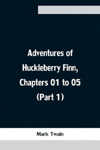 bokomslag Adventures of Huckleberry Finn, Chapters 01 to 05 (Part 1)