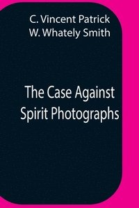 bokomslag The Case Against Spirit Photographs