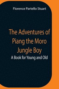 bokomslag Adventures Of Piang The Moro Jungle Boy; A Book For Young And Old