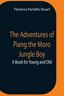 bokomslag Adventures Of Piang The Moro Jungle Boy; A Book For Young And Old
