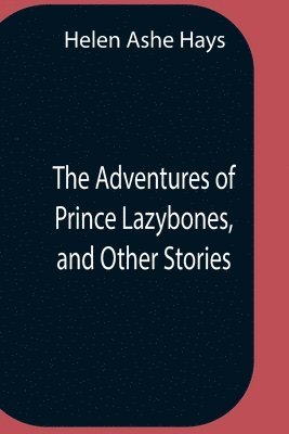 The Adventures Of Prince Lazybones, And Other Stories 1