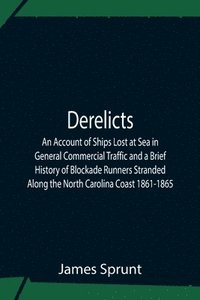bokomslag Derelicts An Account Of Ships Lost At Sea In General Commercial Traffic And A Brief History Of Blockade Runners Stranded Along The North Carolina Coast 1861-1865