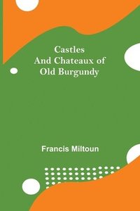 bokomslag Castles And Chateaux Of Old Burgundy