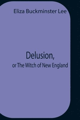 Eliza Buckminster Lee - Delusion, Or The Witch Of New England, Häftad