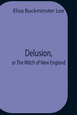 Delusion, Or The Witch Of New England 1