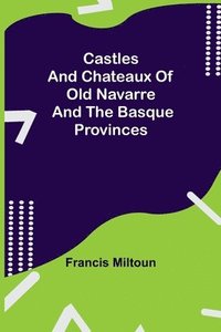 bokomslag Castles And Chateaux Of Old Navarre And The Basque Provinces