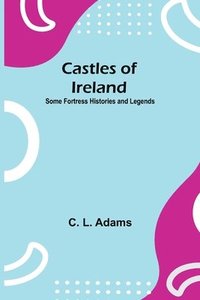 bokomslag Castles Of Ireland; Some Fortress Histories And Legends