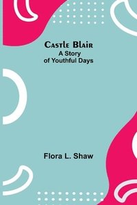 bokomslag Castle Blair; A Story Of Youthful Days