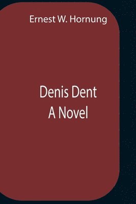 Ernest W Hornung, Ernest W. Hornung - Denis Dent A Novel, Häftad