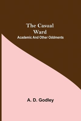 The Casual Ward; Academic And Other Oddments 1