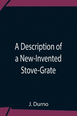 bokomslag Description Of A New-Invented Stove-Grate