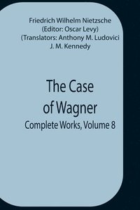 bokomslag The Case Of Wagner; Complete Works, Volume 8