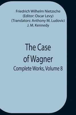 The Case Of Wagner; Complete Works, Volume 8 1
