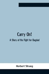 bokomslag Carry On! A Story Of The Fight For Bagdad