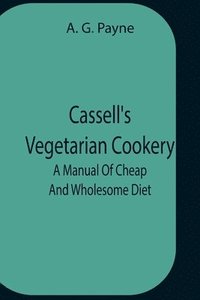 bokomslag Cassell'S Vegetarian Cookery; A Manual Of Cheap And Wholesome Diet