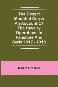 bokomslag Desert Mounted Corps An Account Of The Cavalry Operations In Palestine And Syria 1917 - 1918