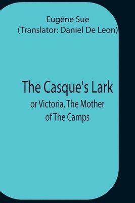 The Casque'S Lark; Or Victoria, The Mother Of The Camps 1