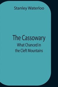 bokomslag The Cassowary; What Chanced In The Cleft Mountains