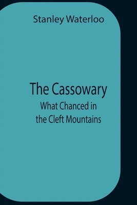 Stanley Waterloo - Cassowary; What Chanced In The Cleft Mountains, Häftad