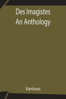 Des Imagistes An Anthology 1