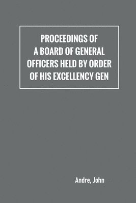 John André - Proceedings of a board of general officers held by order of His Excellency Gen., Häftad