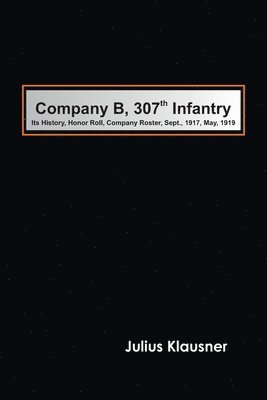 bokomslag Company B, 307th Infantry Its history, honor roll, company roster, Sept., 1917, May, 1919