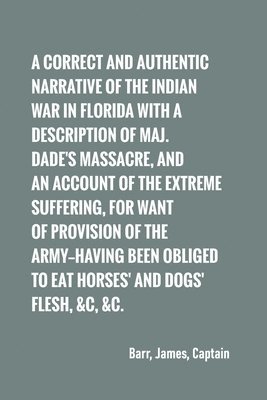Captain James Barr, Barr ,Captain James - correct and authentic narrative of the Indian war in Florida with a description of Maj. Dade's massacre, and an account of the extreme suffering,, Häftad