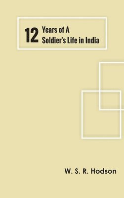 bokomslag Twelve Years of a Soldier's Life in India