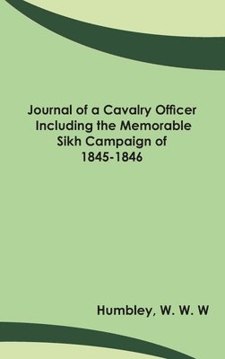 Journal of a Cavalry Officer; Including the Memorable Sikh Campaign of 1845-1846 1