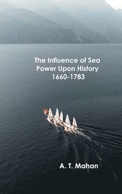 bokomslag Influence of Sea Power Upon History, 1660-1783